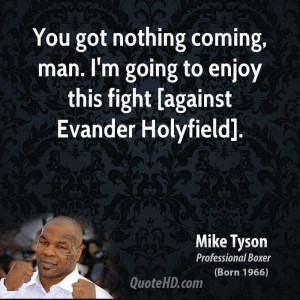 ... , man. I'm going to enjoy this fight [against Evander Holyfield