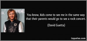 ... way that their parents would go to see a rock concert. - David Guetta