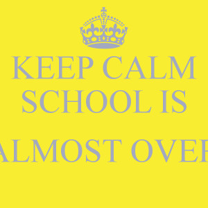 keep-calm-school-is-almost-over-25.png