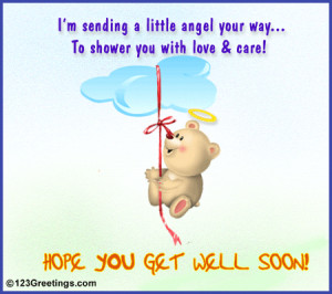 ... Angel Your Way To Shower You With Love & Care. Hope You Get Well Soon