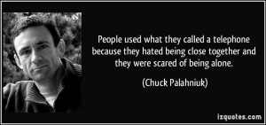 ... close together and they were scared of being alone. - Chuck Palahniuk