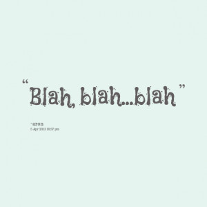 Quotes Picture: blah, blahblah