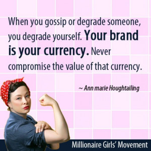 When you gossip or degrade someone, you degrade yourself. Your brand ...