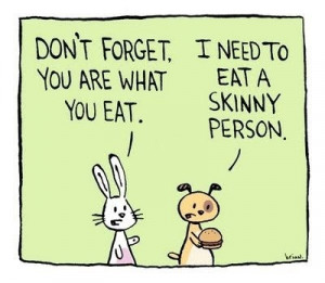 don t forget you are what you eat i need to eat a skinny person i ...