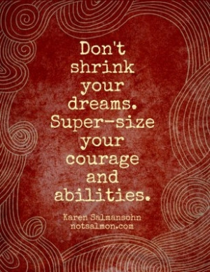 Shrink Your Dreams, Super-size Your Courage And Abilities: Quote ...