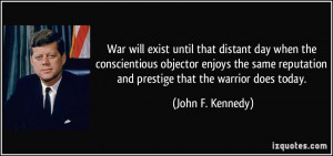 War will exist until that distant day when the conscientious objector ...