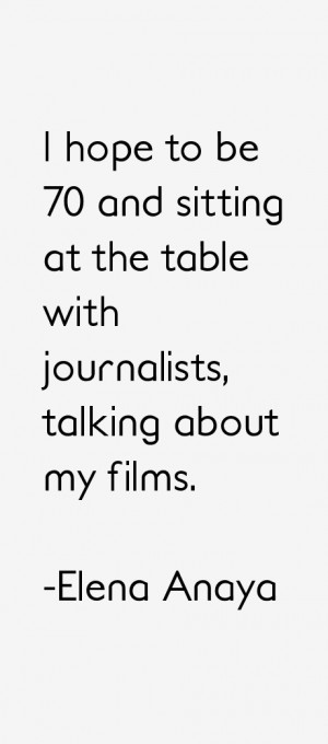 hope to be 70 and sitting at the table with journalists talking