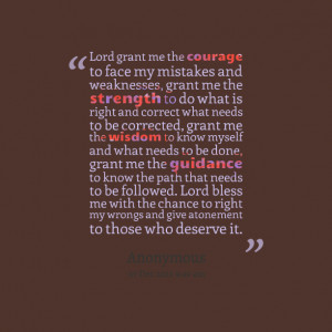 Quotes Picture: lord grant me the courage to face my mistakes and By ...