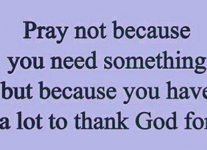 ... need something but because you have a lot to thank god for love quote