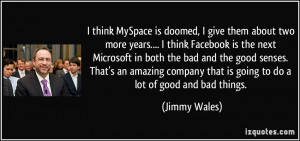 think MySpace is doomed, I give them about two more years.... I ...