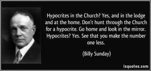 ... Church for a hypocrite. Go home and look in the mirror. Hypocrites