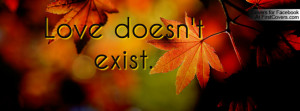 Love doesn't exist Profile Facebook Covers