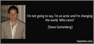 quote-i-m-not-going-to-say-i-m-an-actor-and-i-m-changing-the-world-who ...