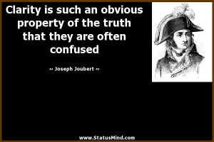 Clarity is such an obvious property of the truth that they are often ...