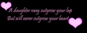 Quote – A daughter may Outgrow your Lap but will never Outgrow ...