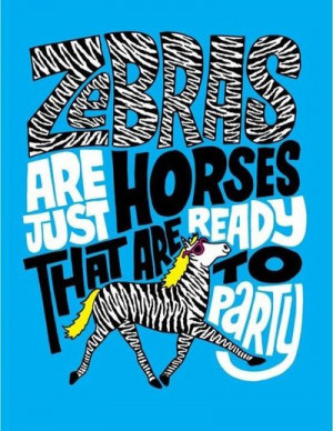 Zebras are just horses that are ready to party.