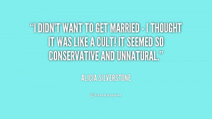 quote-Alicia-Silverstone-i-didnt-want-to-get-married--231459_3.png