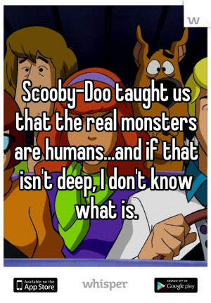 ... , Real Monsters, Scooby Doo Taught, Whisperer, Quotes Sayings, Deep