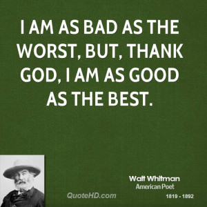 am as bad as the worst, but, thank God, I am as good as the best.