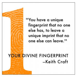 You have a unique fingerprint that no one else has, to leave a unique ...