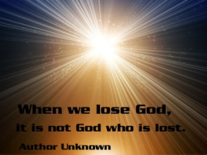 When we lose God, it is not God who is lost.