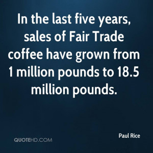 In the last five years, sales of Fair Trade coffee have grown from 1 ...
