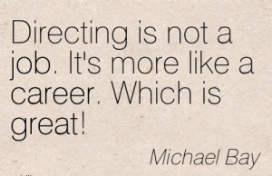 Great Career Quotes by Michael Bay~Directing Is Not A Job. It’s More ...