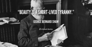quote-George-Bernard-Shaw-beauty-is-a-short-lived-tyranny-1-103597.png
