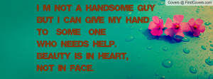 not a HANDSOME guybut i can give my HAND - TO - SOME onewho needs ...