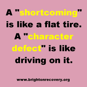 shortcoming is like a flat tire. A character defect is like driving ...