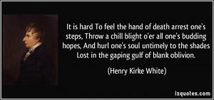 ... shades Lost in the gaping gulf of blank oblivion. - Henry Kirke White