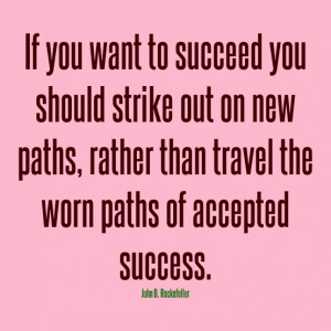 If you want to succeed you should strike out on new paths, rather than ...