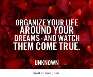 Life quote - Organize your life around your dreams - and watch them ...