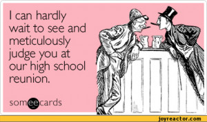 ... meticulously judge you at our high school reunion.sor @cards / ecards