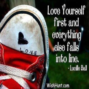 Love yourself first and everything else falls into line. - Lucille ...