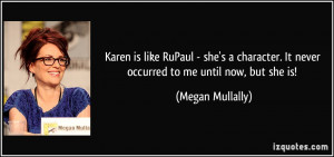 Karen is like RuPaul - she's a character. It never occurred to me ...