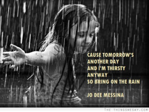 ... tomorrow's another day and I'm thirsty anyway so bring on the rain