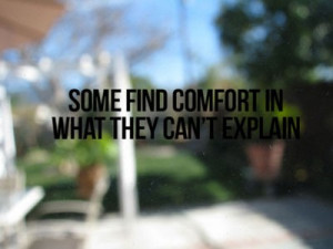 some find comfort in what they can't explain