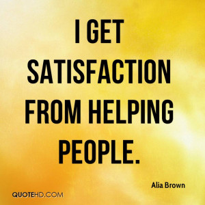 get satisfaction from helping people.