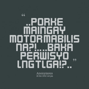 Quotes Picture: porke maingay motor mabilis na?! baka perwisyo lng ...