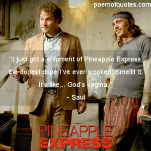 Saul: I just got a shipment of Pineapple Express, the dopest dope I've ...