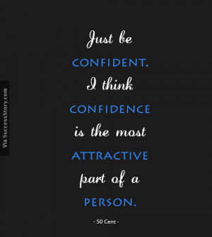 Just be confident. I think confidence is the most attractive part of ...