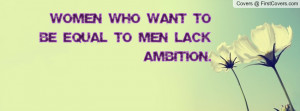 women who want to be equal to men lack ambition. , Pictures
