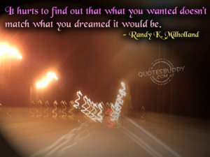 hurts to find out that what you wanted doesn t match what you dreamed ...