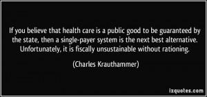 ... it is fiscally unsustainable without rationing. - Charles Krauthammer
