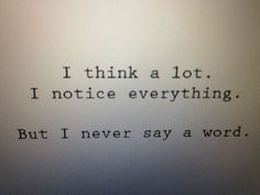 think a lot. I notice everything. But I never say a word. # ...