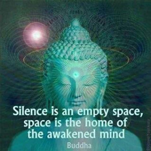 Silence is an empty space, space is the home of the awakened mind. # ...
