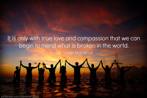 ... is only with true love and compassion that we can begin to mend what