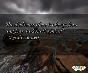 In obedience there is always fear, and fear darkens the mind ...