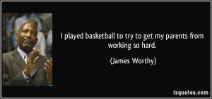 ... to try to get my parents from working so hard. - James Worthy